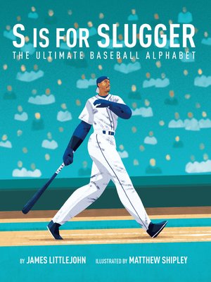 cover image of S is for Slugger: the Ultimate Baseball Alphabet